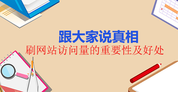 跟大家说真相,刷网站访问量的重要性及好处