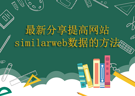 最新分享提高网站similarweb数据的方法